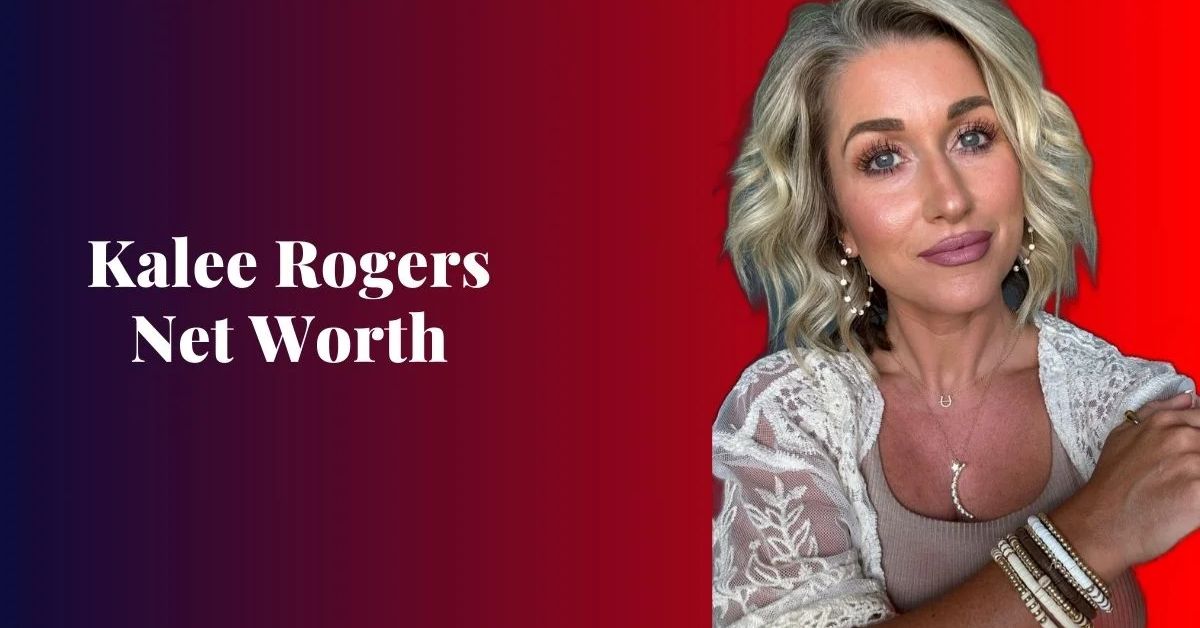 Kalee Rogers Net Worth:Husband, Age, Height, Professional Life